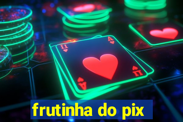 frutinha do pix