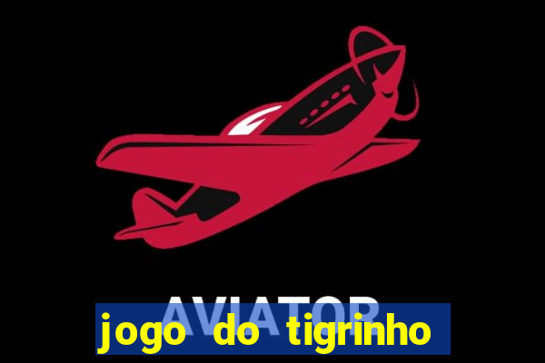 jogo do tigrinho ganha dinheiro mesmo