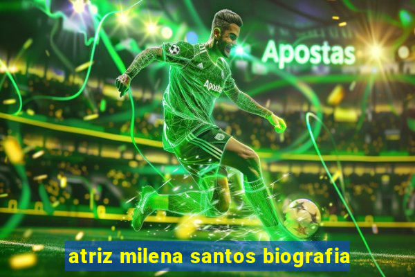 atriz milena santos biografia