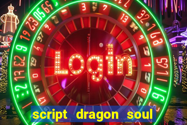 script dragon soul mobile 2024