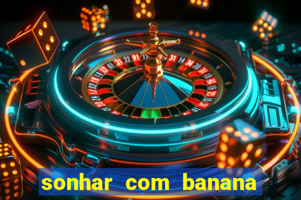 sonhar com banana no jogo do bicho