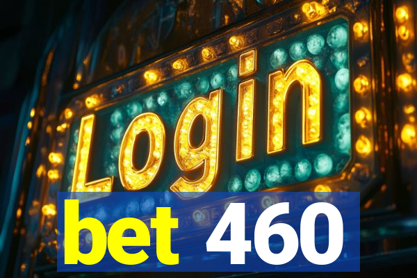 bet 460