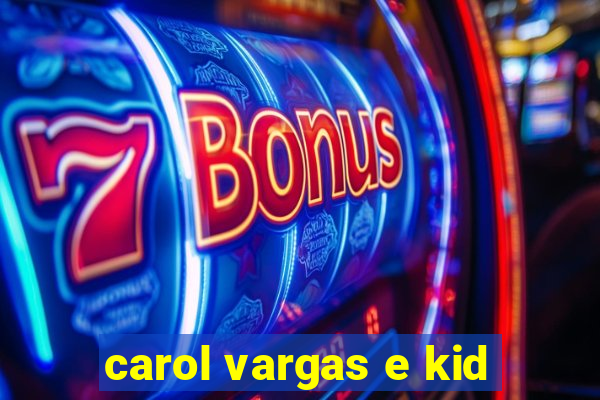 carol vargas e kid