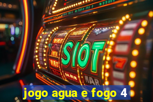 jogo agua e fogo 4