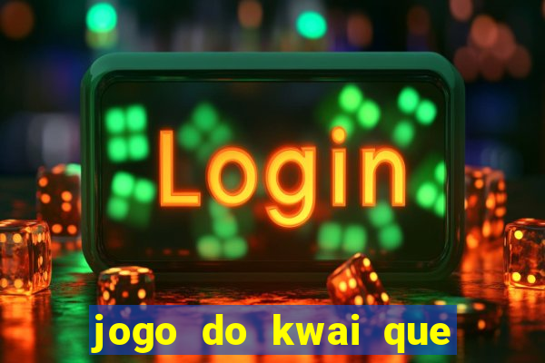 jogo do kwai que ganha dinheiro