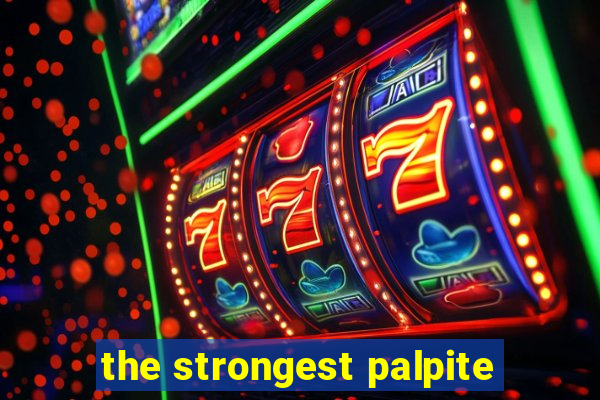 the strongest palpite