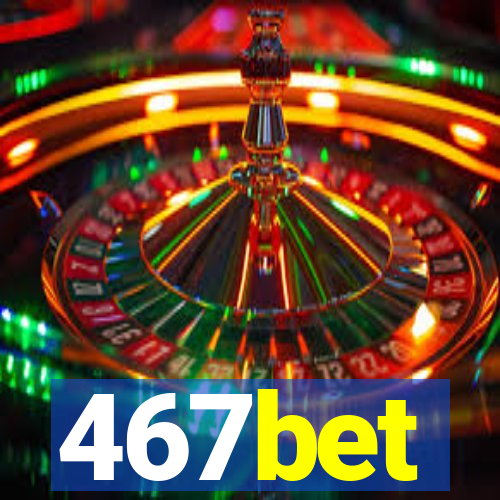 467bet