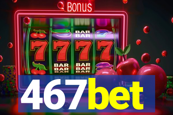 467bet