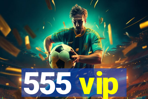 555 vip