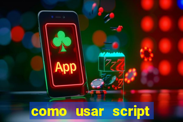 como usar script no cmsp