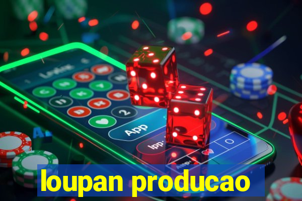 loupan producao