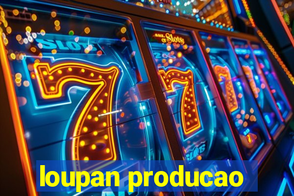 loupan producao