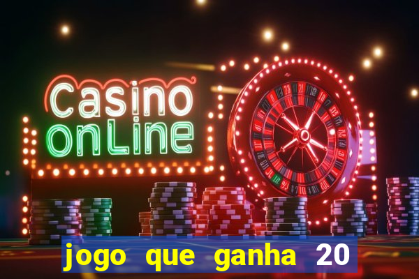 jogo que ganha 20 reais no cadastro