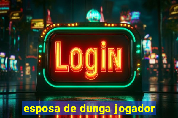 esposa de dunga jogador