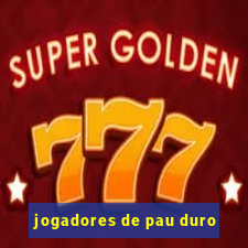 jogadores de pau duro