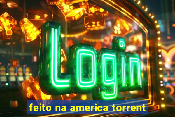 feito na america torrent