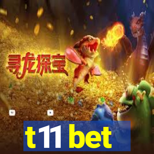 t11 bet