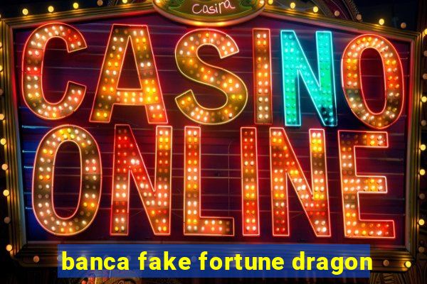 banca fake fortune dragon