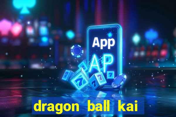 dragon ball kai legendado online