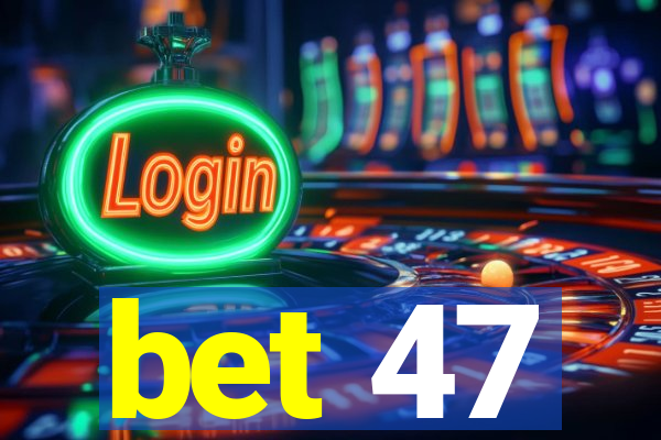 bet 47