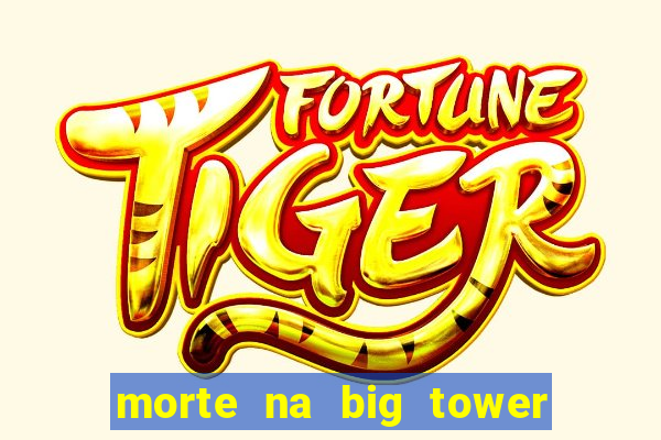 morte na big tower beto carrero