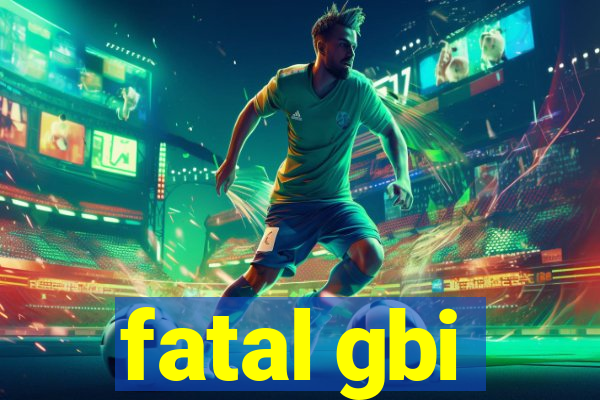 fatal gbi