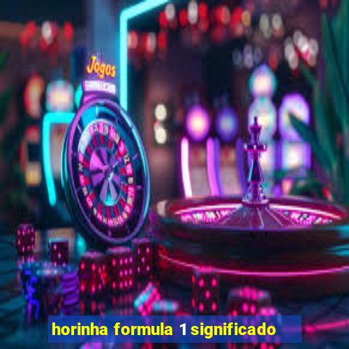 horinha formula 1 significado