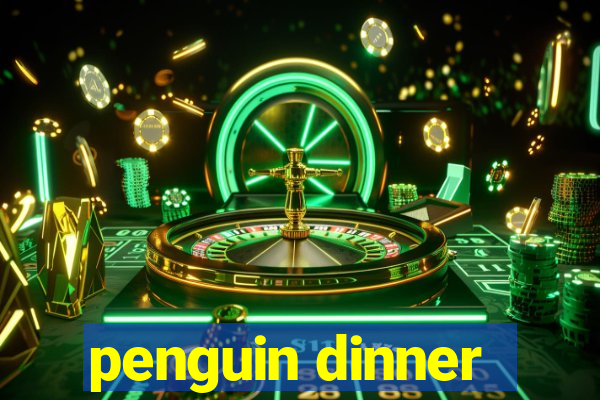 penguin dinner