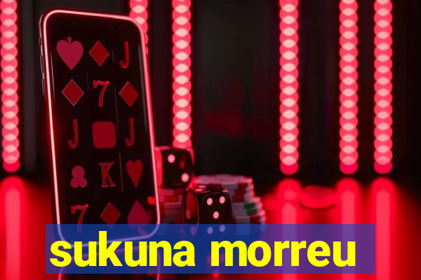 sukuna morreu