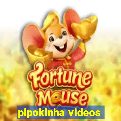 pipokinha videos