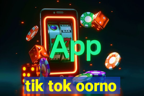 tik tok oorno