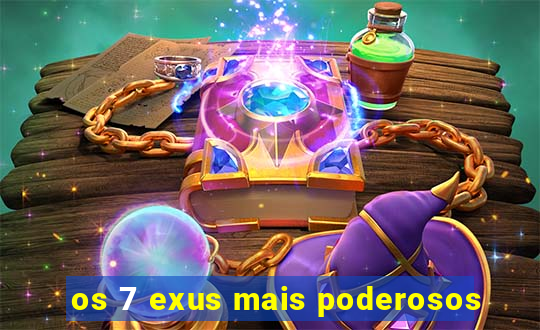 os 7 exus mais poderosos