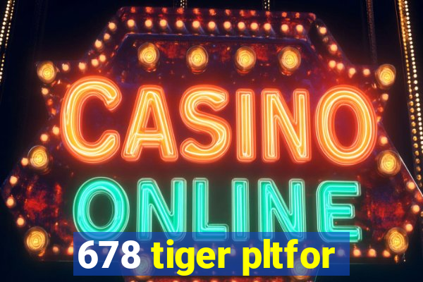 678 tiger pltfor