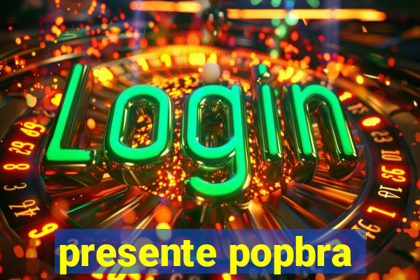 presente popbra