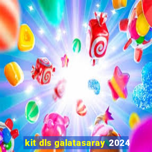 kit dls galatasaray 2024