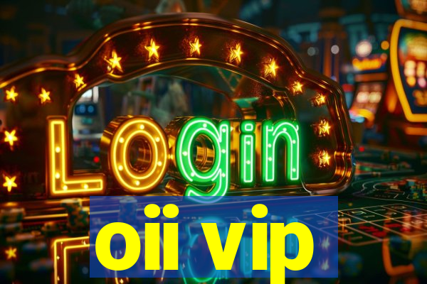 oii vip