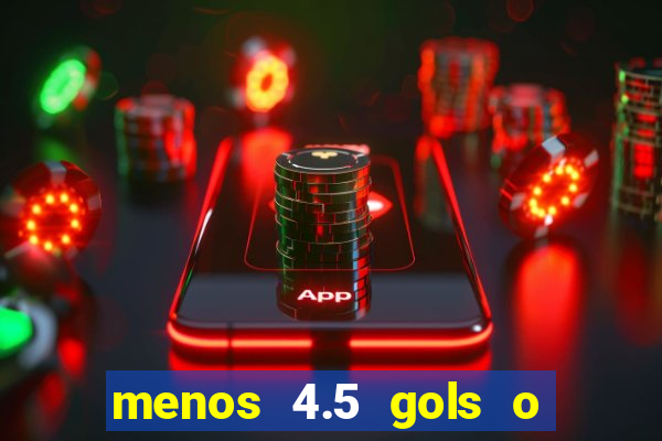 menos 4.5 gols o que significa