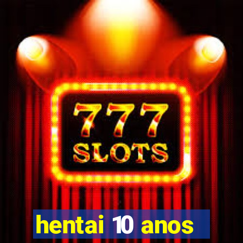 hentai 10 anos