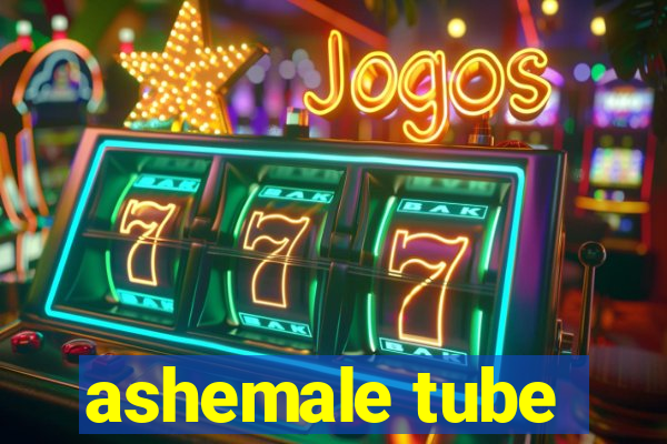 ashemale tube