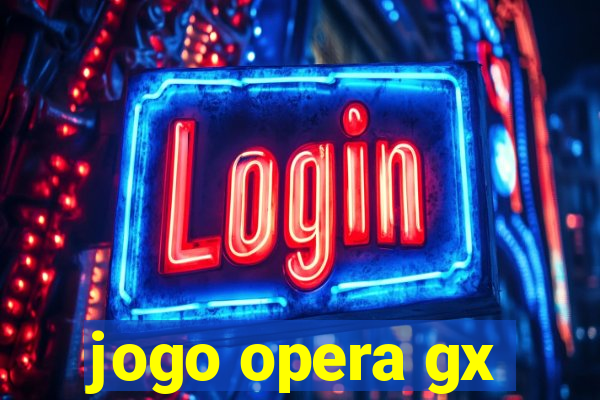 jogo opera gx