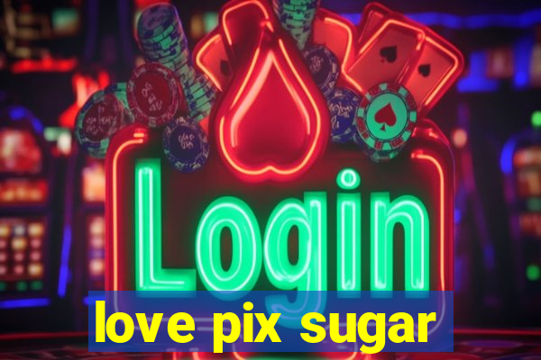 love pix sugar