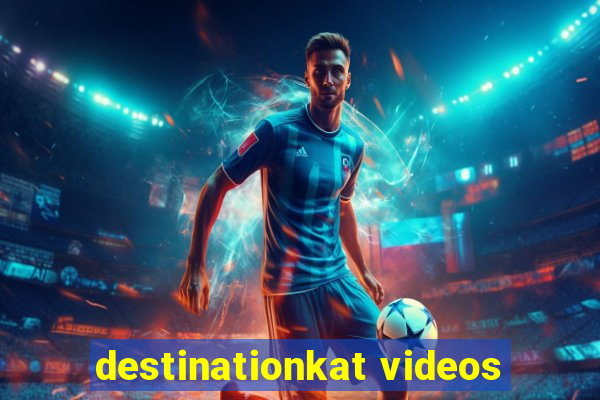 destinationkat videos