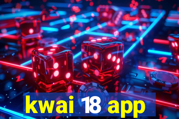 kwai 18 app