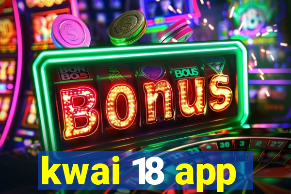 kwai 18 app