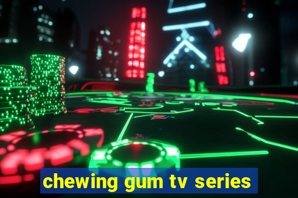 chewing gum tv series