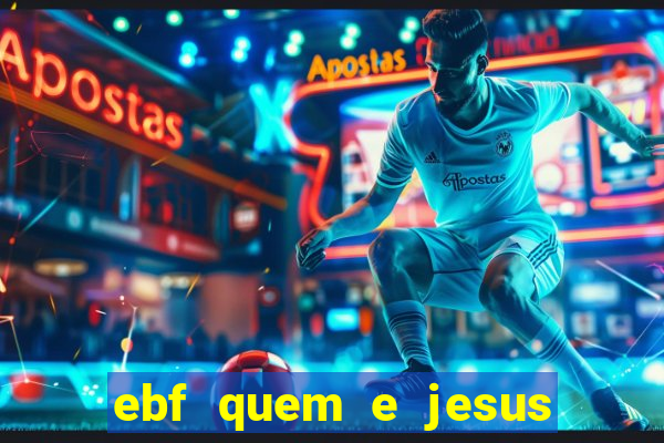 ebf quem e jesus ebf jesus meu super heroi