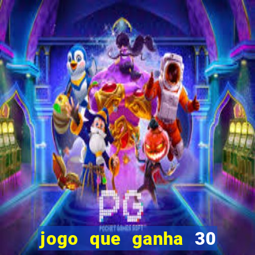 jogo que ganha 30 reais no cadastro