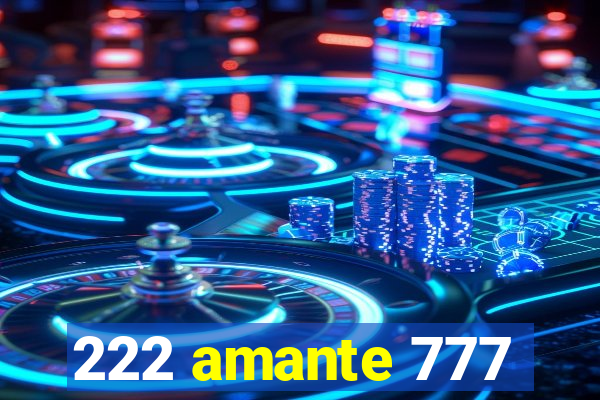 222 amante 777