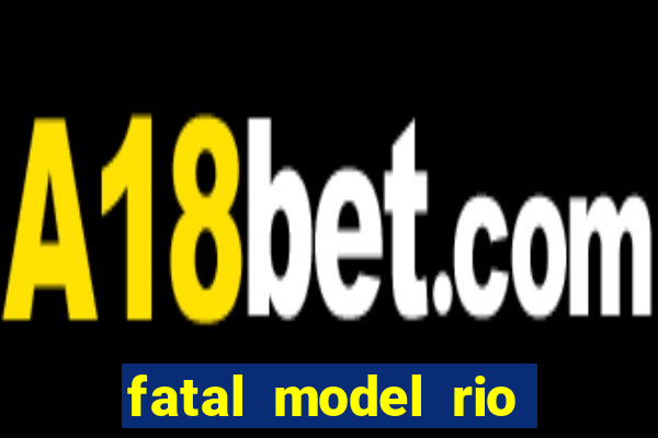 fatal model rio claro sp