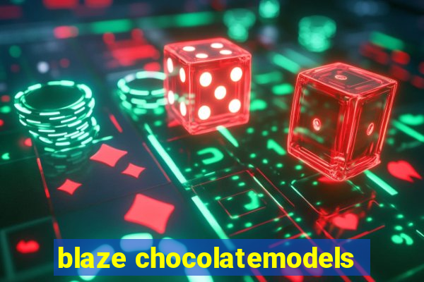 blaze chocolatemodels